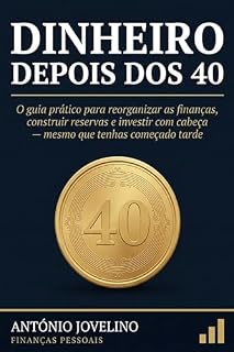 Livro Dinheiro Depois dos 40: O guia prático para reorganizar as finanças, construir reservas e investir com cabeça — mesmo que tenhas começado tarde