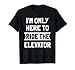 I'm Only here To Ride The Elevator T-Shirt Cool Funny Saying T-Shirt