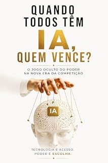 Livro QUANDO TODOS TÊM IA, QUEM VENCE? : TECNOLOGIA É ACESSO. PODER É ESCOLHA.