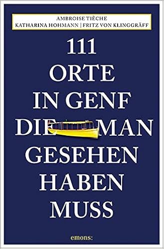 111 Orte In Genf Die Man Gesehen Haben Muss Reisefuhrer Amazon De Hohmann Katharina Von Klinggraff Fritz Tieche Ambroise Bucher