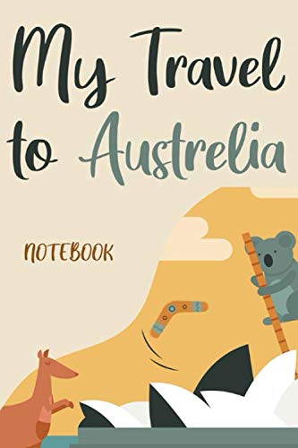 My travel to Australia: travel to Australia notebook, Australia vacation journal notebook lined journal 6 x 9