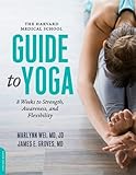 The Harvard Medical School Guide to Yoga: 8 Weeks to Strength, Awareness, and Flexibility by Marlynn Wei, James E. Groves M.D.