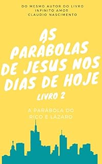 Livro AS PARÁBOLAS DE JESUS NOS DIAS DE HOJE: O RICO E LÁZARO (AS PARÁBOLAS DE JESUS NOS DIAS HOJE Livro 2)