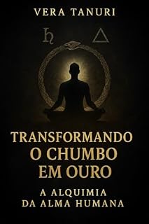 Livro TRANSFORMANDO O CHUMBO EM OURO: A Alquimia da Alma Humana