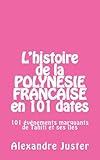 L'histoire de la Polynésie française en 101 dates: 101 événements marquants qui ont fait l'histo by Alexandre Juster