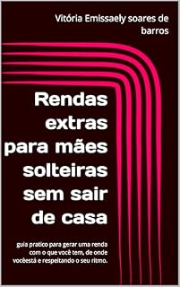 Livro Rendas extras para mães solteiras sem sair de casa : guia pratico para gerar uma renda com o que você tem, de onde vocêestá e respeitando o seu ritmo.