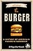 All about the Burger: A History of America's Favorite Sandwich by Sef Gonzalez, George Motz