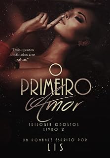 Livro O primeiro amor: Trilogia Opostos Livro 2