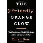 The Friendly Orange Glow: The Untold Story of the PLATO System and the Dawn of Cyberculture