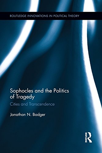 Download Sophocles and the Politics of Tragedy: Cities and Transcendence (Routledge Innovations in Political Theory) Download Sophocles and the Politics of Tragedy: Cities and Transcendence (Routledge Innovations in Political Theory)