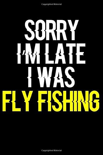 Sorry I'm Late I Was Fly Fishing: Journal (Diary, Notebook) Funny Gift for Fly Fishing Enthusiasts Paperback – 1 Feb 2020