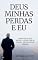 Livro DEUS, MINHAS PERDAS E EU: Como Deus nos ajuda a lidar com as crises, provações e perdas