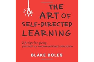 The Art of Self-Directed Learning: 23 Tips for Giving Yourself an Unconventional Education