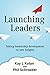 Launching Leaders: Taking leadership development to new heights by Kay Kotan, Phil Schroeder