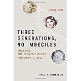 Three Generations, No Imbeciles: Eugenics, the Supreme Court, and Buck v. Bell