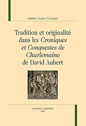 Tradition et originalité dans les "Croniques et conquestes de Charlemaine" de David Aubert