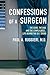 Confessions of a Surgeon: The Good, the Bad, and the Complicated...Life Behind the O.R. Doors