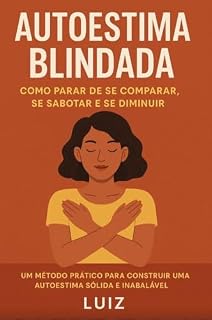 Livro Autoestima Blindada: Como Parar de Se Comparar, Se Sabotar e Se Diminuir: um manual curto e prático para mulheres espertas