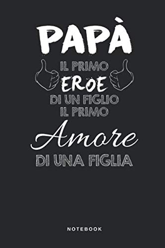 Papa Il Primo Eroe Di Un Figlio Il Primo Amore Di Una Figlia Notebook Taccuino Journal Famiglia Libretto D Appunti Blocco Notes Quaderno 110 Pagine