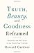 Truth, Beauty, and Goodness Reframed: Educating for the Virtues in the Age of Truthiness and Twitter - Book by Howard Gardner