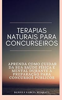Terapias Naturais para Concurseiros: Aprenda como cuidar da sua saúde física e mental durante a preparação para concursos públicos