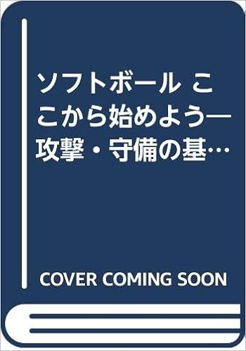ソフトボール ここから始めよう 攻撃 守備の基本と戦い方 012スポーツ シリーズ 5 丸山 克俊 本 通販 Amazon