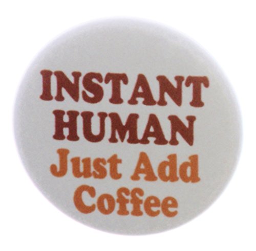 Instant Human Just Add Coffee 1.25" Pinback Buttons Pin Caffeine Funny Humor