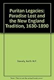 Puritan Legacies: Paradise Lost and the New England Tradition, 1630-1890 by 