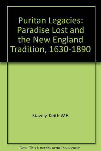 Puritan Legacies: Paradise Lost and the New England Tradition, 1630-1890 by Keith W. F. Stavely