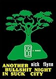 Another Bullshit Night in Suck City: A Memoir by Nick Flynn