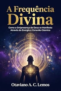 Livro A Frequência Divina: Como a onipresença de Deus se Manifesta Através da Energia e Conexão Cósmica