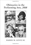 Obituaries in the Performing Arts, 2018 (Lentz's Performing Arts Obituaries) by Harris M. Lentz III