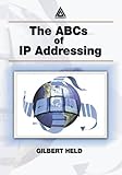 The ABCs of IP Addressing, Held, Gilbert, 0849311446