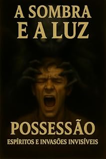 Livro A sombra e a luz - A possessão: Espíritos e Invasões invisíveis