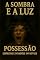 Livro A sombra e a luz - A possessão: Espíritos e Invasões invisíveis