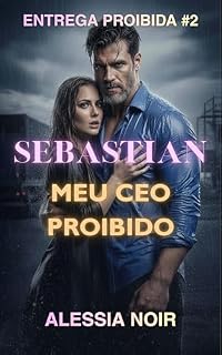 Livro SEBASTIAN: Meu CEO Proibido: Um Romance Dark com CEO Possessivo, Diferença de Idade, Proximidade Forçada e Proteção Obsessiva (ENTREGA PROIBIDA Livro 2)