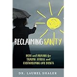 Reclaiming Sanity: Hope and Healing for Trauma, Stress, and Overwhelming Life Events