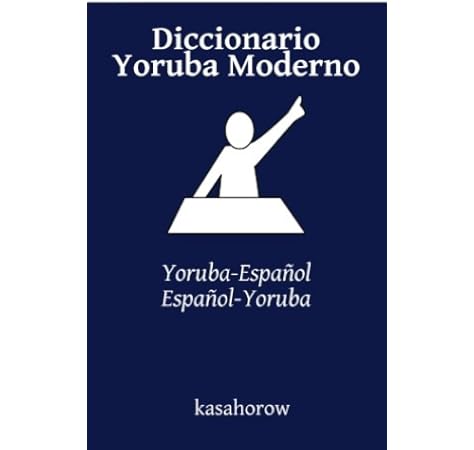 Diccionario Yoruba Moderno Yoruba Espanol Espanol Yoruba Yoruba Kasahorow Spanish And Yoruba Edition Yoruba Kasahorow 10000 Kasahorow Amazon Com Mx Libros