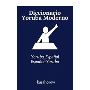 Diccionario Yoruba Moderno: Yoruba-Español, Español-Yoruba (Yoruba kasahorow) (Spanish and Yoruba Edition)