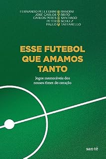 Livro Esse Futebol que Amamos Tanto: Jogos memoráveis dos nossos times do coração