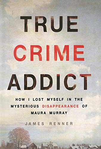 True Crime Addict: How I Lost Myself in the Mysterious Disappearance of Maura Murray