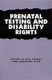 Prenatal Testing and Disability Rights (Hastings Center Studies in Ethics series) by 