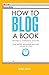 How to Blog a Book Revised and Expanded Edition: Write, Publish, and Promote Your Work One Post at a Time