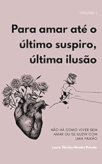 Livro Para amar até o último suspiro, última ilusão: Não há como viver sem amar ou se iludir com uma paixão