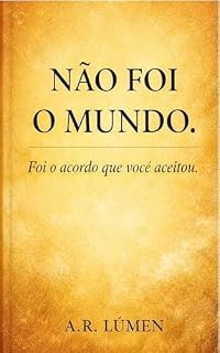 Livro NÃO FOI O MUNDO. Foi o acordo que você aceitou. (TRILOGIA SILENCIOSA Três livros sobre o que você aceitou em silêncio Livro 3)