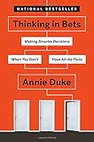 Thinking in Bets: Making Smarter Decisions When You Don't Have All the Facts cover