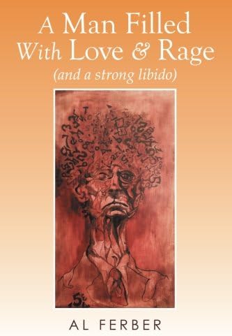 A Man Filled with Love & Rage: (And a Strong Libido)