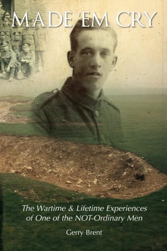 Made Em Cry: The Wartime & Lifetime Experiences of One of the NOT-Ordinary Men