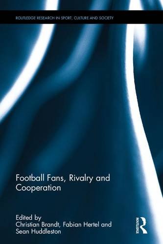 Football Fans, Rivalry and Cooperation (Routledge Research in Sport, Culture and Society)