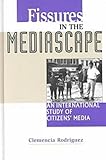 Fissures in the Mediascape : An International Study of Citizens' Media, Rodriquez, Clemencia, 1572733683